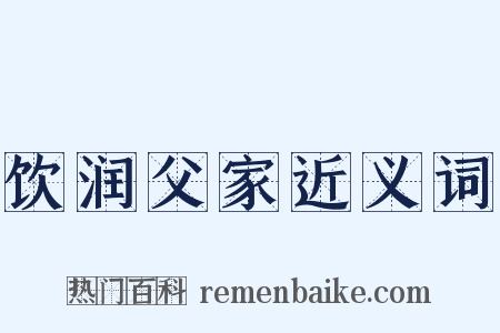 饮润父家近义词是什么意思的图片